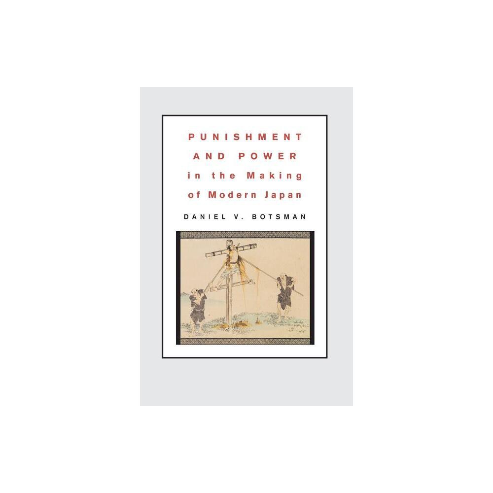 Punishment and Power in the Making of Modern Japan - by Daniel V Botsman (Paperback)