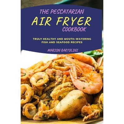 The Pescatarian Air Fryer Cookbook - by  Marion Bartolini (Paperback)