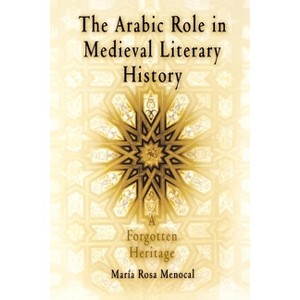 The Arabic Role in Medieval Literary History - (Middle Ages) by  Maria Rosa Menocal & María Rosa Menocal (Paperback) - 1 of 1