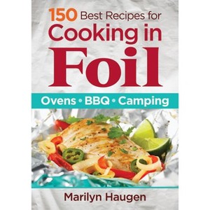 150 Best Recipes for Cooking in Foil - by  Marilyn Haugen (Paperback) - 1 of 1