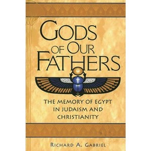 Gods of Our Fathers - (Contributions to the Study of Religion) by  Richard A Gabriel (Hardcover) - 1 of 1