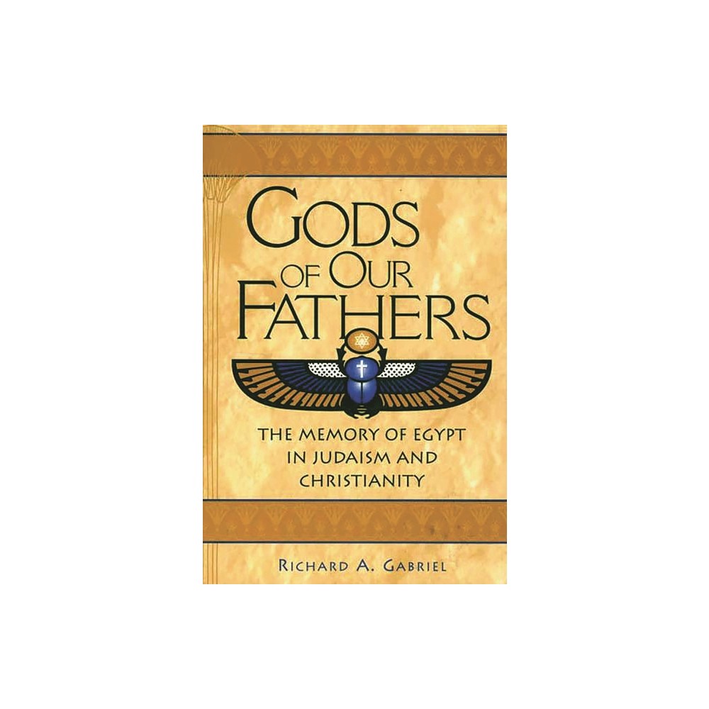 Gods of Our Fathers - (Contributions to the Study of Religion) by Richard A Gabriel (Hardcover)