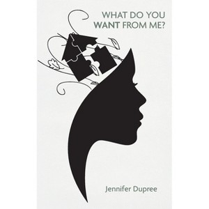 What Do You Want From Me? - by  Jennifer Dupree (Paperback) - 1 of 1