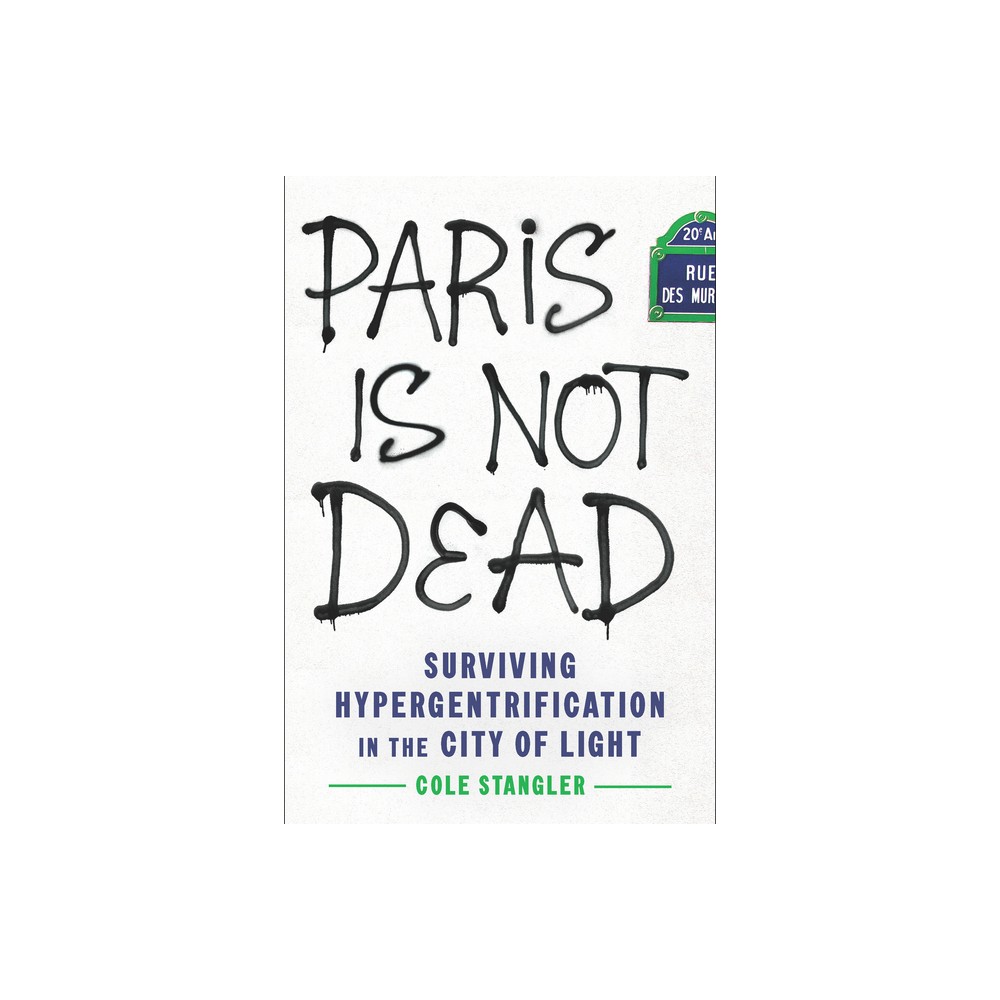 Paris Is Not Dead - by Cole Stangler (Hardcover)