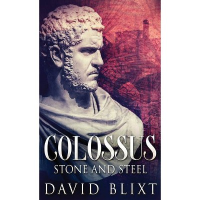 Stone and Steel - (Colossus) by  David Blixt (Hardcover)