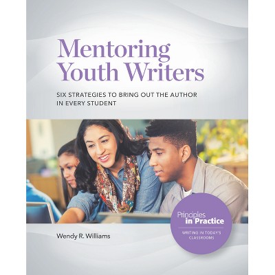 Mentoring Youth Writers - (Principles in Practice) by  Wendy R Williams (Paperback)
