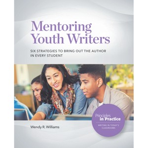 Mentoring Youth Writers - (Principles in Practice) by  Wendy R Williams (Paperback) - 1 of 1