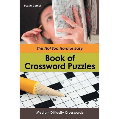 The Not Too Hard or Easy Book of Crossword Puzzles - by  Puzzle Comet (Paperback)