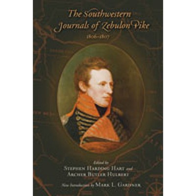 The Southwestern Journals of Zebulon Pike, 1806-1807 - by  Stephen Harding Hart & Archer Butler Hulbert (Paperback)