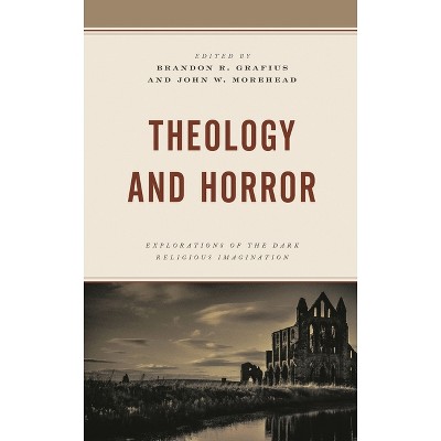 Theology and Horror - (Theology, Religion, and Pop Culture) by  Brandon R Grafius & John W Morehead (Paperback)