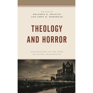 Theology and Horror - (Theology, Religion, and Pop Culture) by  Brandon R Grafius & John W Morehead (Paperback) - 1 of 1