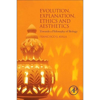 Evolution, Explanation, Ethics and Aesthetics - by  Francisco J Ayala (Paperback)