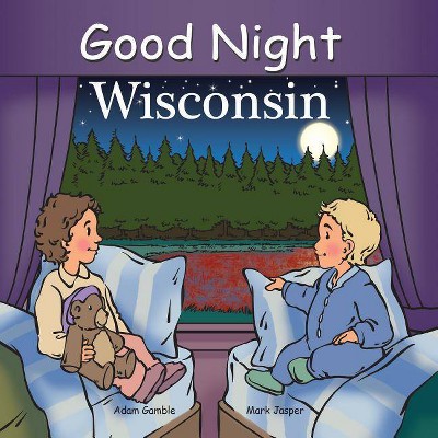 Good Night Wisconsin - (Good Night Our World) by  Adam Gamble & Mark Jasper (Board Book)