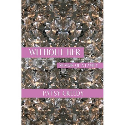 Without Her - by  Patsy Creedy (Paperback)