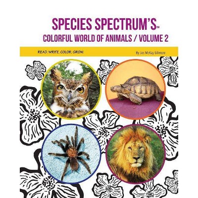 Species Spectrum's Colorful World of Animals - (Volume) by  Jes McKay Gilmore (Paperback)