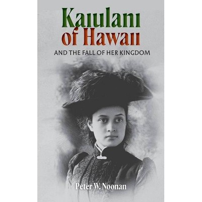 Kaiulani Of Hawaii - by  Peter W Noonan (Hardcover)