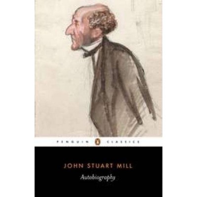 Autobiography - (Penguin Classics) by  John Stuart Mill (Paperback)