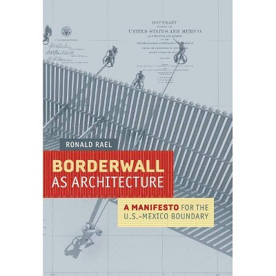 Borderwall as Architecture - (Ahmanson-Murphy Fine Arts Imprint) by  Ronald Rael (Paperback)