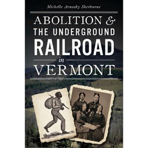 Abolition & the Underground Railroad in Vermont - (Civil War) by  Michelle Arnosky Sherburne (Paperback) - 1 of 1