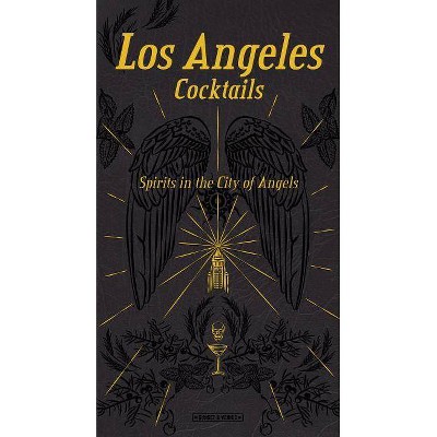 Los Angeles Cocktails: Spirits in the City of Angels - by  Andrea Richards (Hardcover)