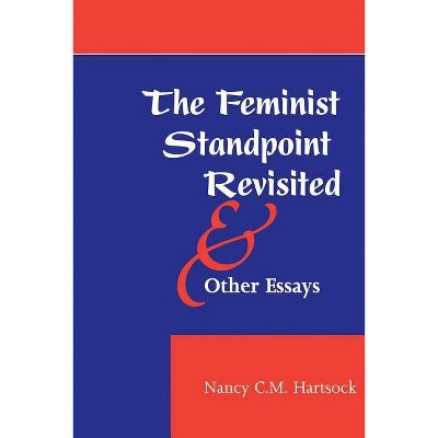 The Feminist Standpoint Revisited, and Other Essays - (Feminist Theory & Politics S) by  Nancy CM Hartsock (Paperback)