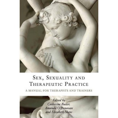 Sex, Sexuality and Therapeutic Practice - by  Catherine Butler & Amanda O'Donovan & Elizabeth Shaw (Paperback)