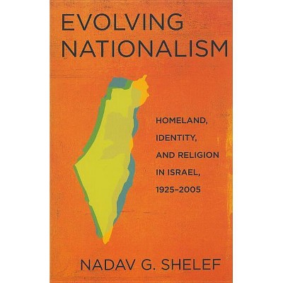 Evolving Nationalism - by  Nadav G Shelef (Paperback)