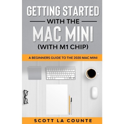 Getting Started With the Mac Mini (With M1 Chip) - by  Scott La Counte (Paperback)