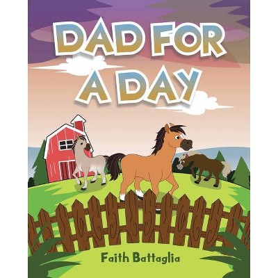 Dad for a Day - by  Faith Battaglia (Paperback)