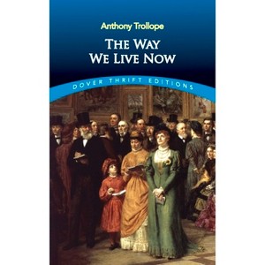The Way We Live Now - (Dover Thrift Editions: Classic Novels) by  Anthony Trollope (Paperback) - 1 of 1