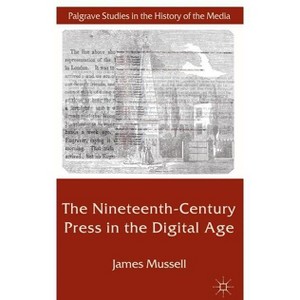 The Nineteenth-Century Press in the Digital Age - (Palgrave Studies in the History of the Media) by  J Mussell (Hardcover) - 1 of 1