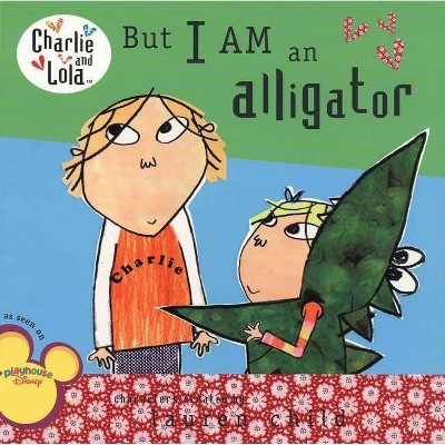 But I Am an Alligator - (Charlie and Lola) by  Lauren Child (Paperback)