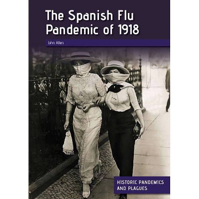 The Spanish Flu Pandemic of 1918 - by  John Allen (Hardcover)