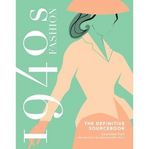 1940s Fashion Sourcebook - (Fashion Sourcebooks) by  Charlotte Fiell (Hardcover) - 1 of 1