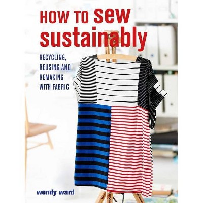 How to Sew Sustainably - by  Wendy Ward (Paperback)