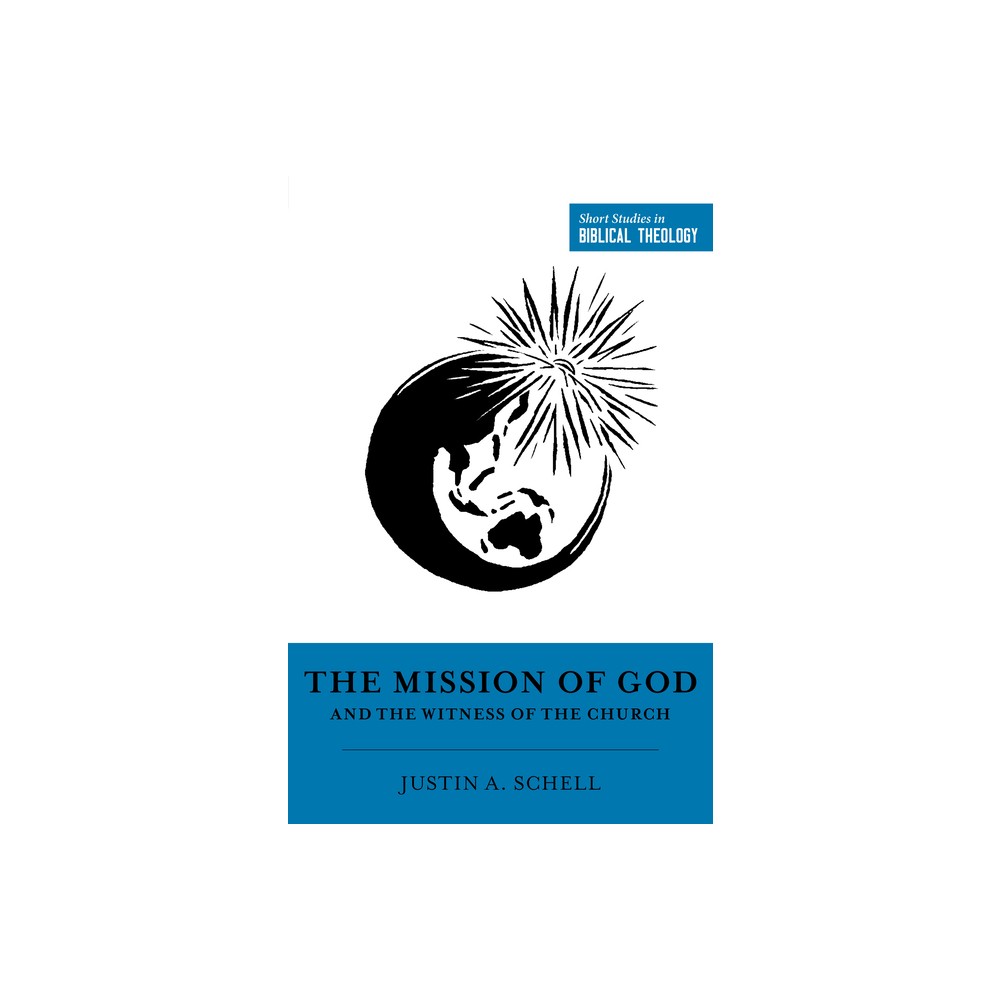 The Mission of God and the Witness of the Church - (Short Studies in Biblical Theology) by Justin A Schell (Paperback)