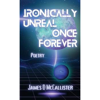Ironically Unreal Once Forever - by  James D McCallister (Paperback)