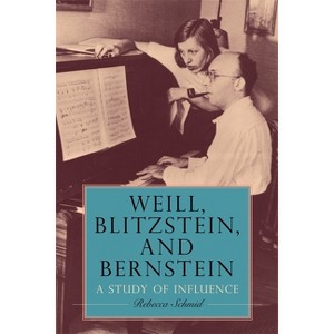 Weill, Blitzstein, and Bernstein - (Eastman Studies in Music) by  Rebecca Schmid (Hardcover) - 1 of 1