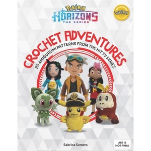 Pokmon Horizons: The Series - Crochet Adventures - (Pokmon Crafts) by  Sabrina Somers (Paperback) : Target