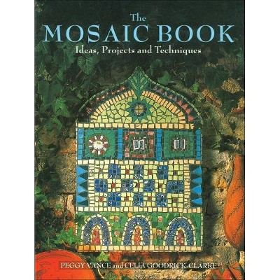 The Mosaic Book - by  Peggy Vance & Celia Goodrich-Clarke & Celia Goodrick-Clarke (Paperback)