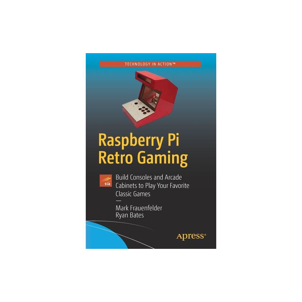 Raspberry Pi Retro Gaming - by Mark Frauenfelder & Ryan Bates (Paperback)