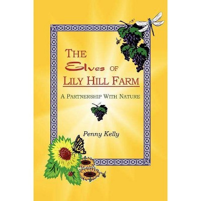 The Elves of Lily Hill Farm - by  Penny Kelly (Paperback)