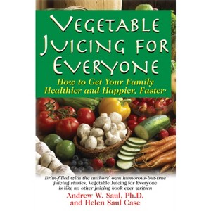 Vegetable Juicing for Everyone - by  Andrew W Saul & Helen Saul Case (Paperback) - 1 of 1