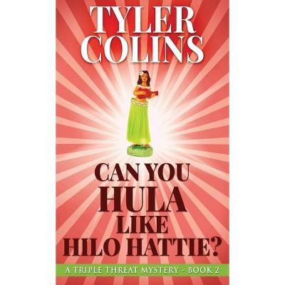 Can You Hula Like Hilo Hattie? - (Triple Threat Mysteries) by  Tyler Colins (Hardcover)