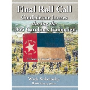 Final Roll Call Confederate Losses during the 1865 Carolinas Campaign - by  Wade Sokolosky (Hardcover) - 1 of 1