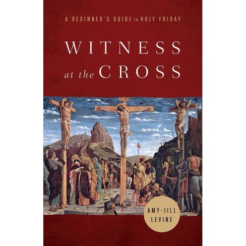 Witness at the Cross - by Amy-Jill Levine (Paperback)
