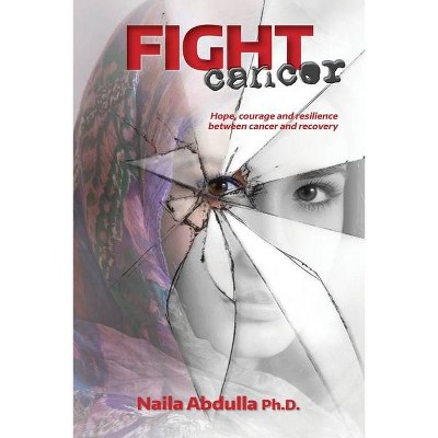 Fight Cancer - by  Naila Adullah Ph D (Paperback)