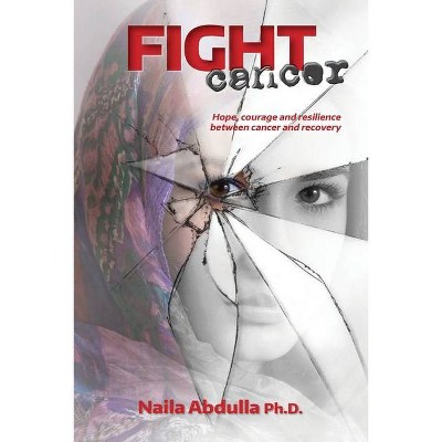 Fight Cancer - by  Naila Adullah Ph D (Paperback)