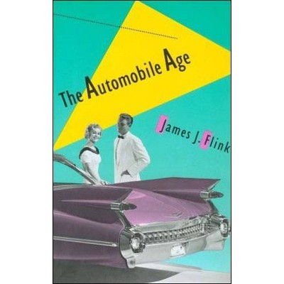The Automobile Age - (Mit Press) by  James J Flink (Paperback)