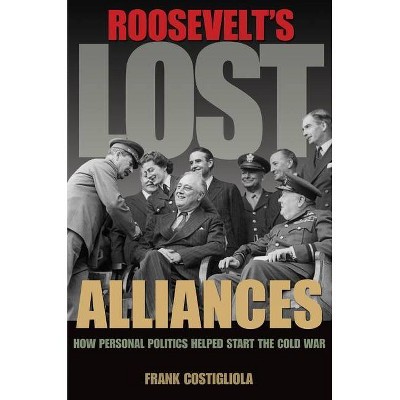 Roosevelt's Lost Alliances - by  Frank Costigliola (Paperback)